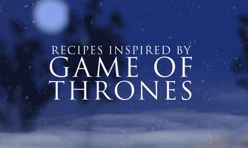 Recipes Inspired by Game of Thrones
