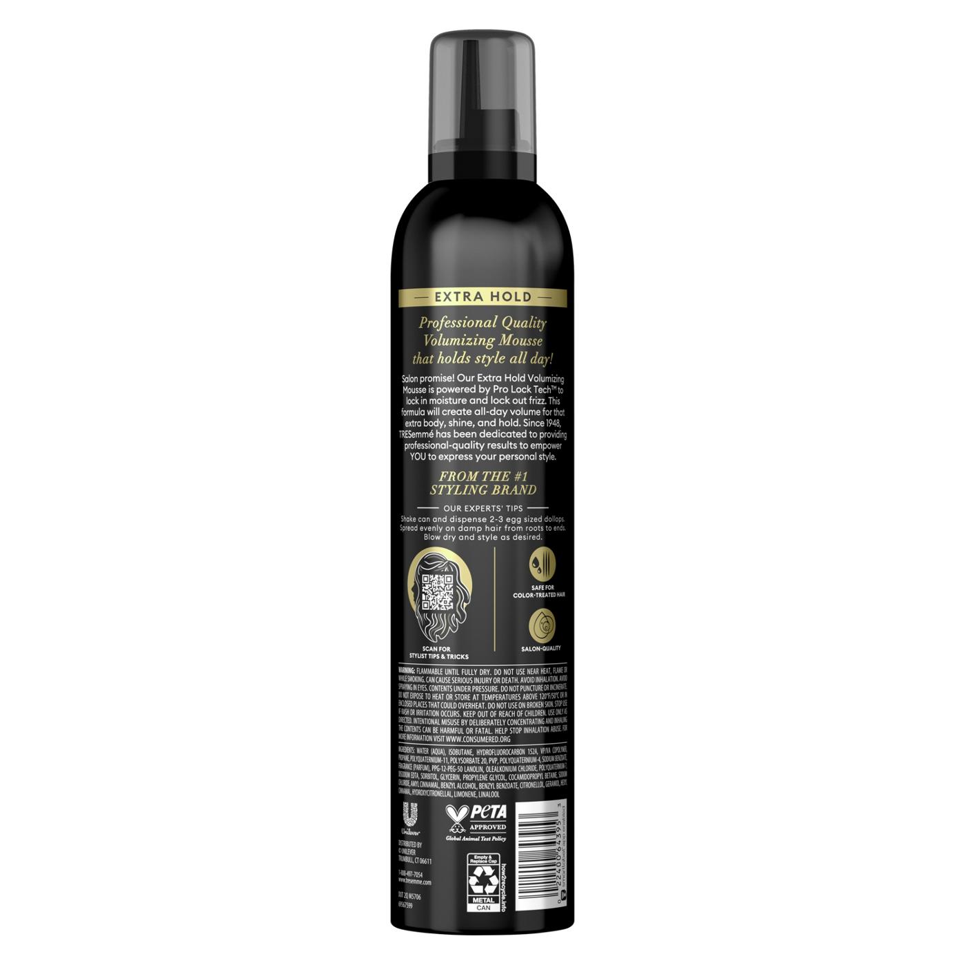 TRESemmé TRESemmé Extra Hold Volumizing Mousse is a professional-quality clean-feel mousse that volumizes and holds style. This hair mousse is powered by Pro Lock Tech™ for 24H frizz control and style memory. Our styling mousse contains holding polymers to expertly iron out stray hairs for controlled flexible styles, not flat and always beautifully full. Step 1: Start by prepping your hair with your favorite TRESemmé shampoo and conditioner. Step 2: Towel-dry hair, shake the can and dispense 2-3 egg-sized dollops of TRESemmé Extra Hold Mousse. Step 3: Apply the Extra Hold hair mousse to hair directly with a brush or with your hands, then brush from roots to ends to cover thoroughly. Step 4: Blow dry your hair and finish with TRESemmé Hair Spray. TRESemmé is an industry leader in providing you with salon-ready hair quality products. Our unique formulas in this frizz-control mousse are the results of years of scientific research. Every ingredient is carefully selected to ensure your hair receives the best possible care. Our TRESemmé policy also prohibits animal testing for our hair products and the ingredients used in them anywhere in the world.; image 3 of 4