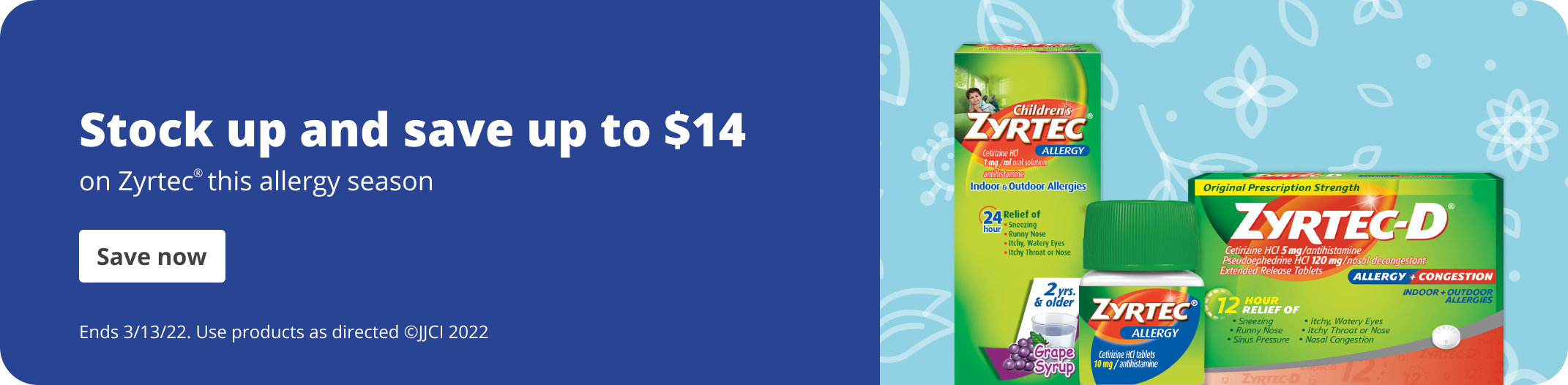 Stock up and save up to $14 on Zyrtec® this allergy season. Save now. Ends 3/13/22